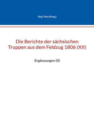 cover image of Die Berichte der sächsischen Truppen aus dem Feldzug 1806 (XII)